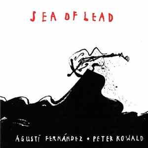 Download Agustí Fernández / Peter Kowald - Sea Of Lead