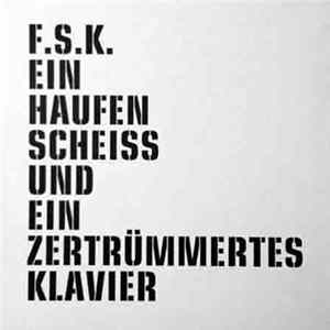 Download F.S.K. - Ein Haufen Scheiß Und Ein Zertrümmertes Klavier