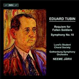 Download Eduard Tubin, Lund's Student Choral Society, Gothenburg Symphony Orchestra, Neeme Järvi - Requiem For Fallen Soldiers - Symphony No.10