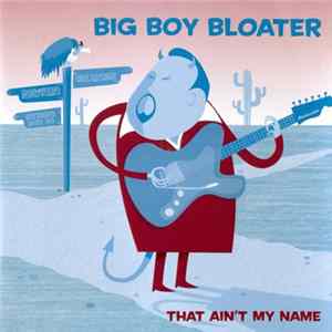 Download Big Boy Bloater - That Ain't My Name