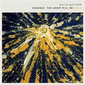Download Kalle Mattson - Someday The Moon Will Be Gold