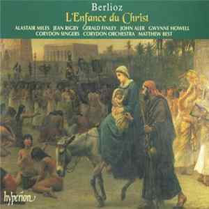 Download Berlioz, Alastair Miles, Jean Rigby, Gerald Finley, John Aler, Gwynne Howell, Corydon Singers, Corydon Orchestra, Matthew Best - L'Enfance Du Christ