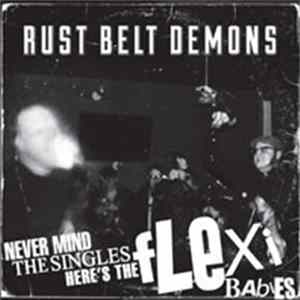 Download Rust Belt Demons - Never Mind The Singles - Here's The Flexi Babies