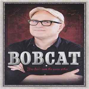 Download Bobcat - You Don't Look The Same Either