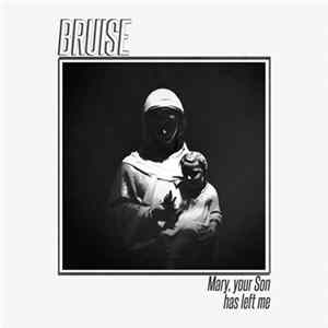 Download Bruise - Mary, Your Son Has Left Me