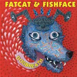 Download Fatcat & Fishface - Dogbreath