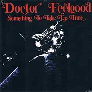 Download Doctor Feelgood - Something To Take Up Time