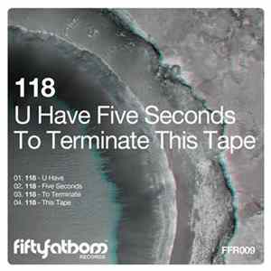 Download 118 - U Have Five Seconds To Terminate This Tape