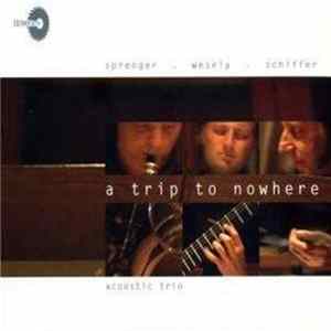 Download Sprenger - Wesely - Schiffer Acoustic Trio - A Trip To Nowhere