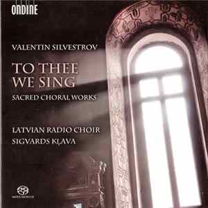 Download Valentin Silvestrov, Latvian Radio Choir, Sigvards Kļava - To Thee We Sing - Sacred Choral Works