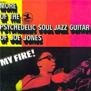 Download Joe Jones - My Fire! More Of The Psychedelic Soul Jazz Guitar Of Joe Jones