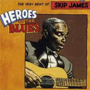Download Skip James - Heroes Of The Blues: The Very Best Of Skip James