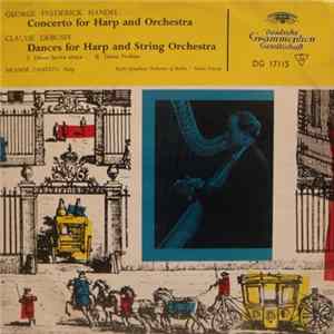 Download George Frederick Handel / Claude Debussy - Nicanor Zabaleta , Harp · Radio Symphony Orchestra Of Berlin Conducted By Ferenc Fricsay - Concerto For Harp And Orchestra / Dances For Harp And String Orchestra