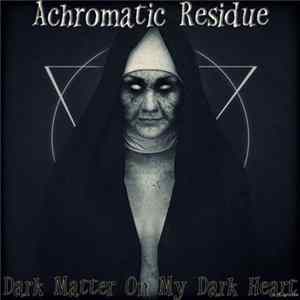 Download Achromatic Residue - Dark Matter On My Dark Heart