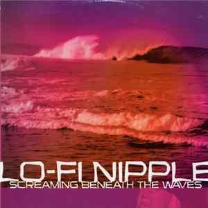 Download Lo-Fi Nipple - Screaming Beneath The Waves