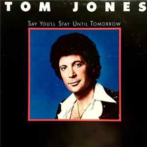Download Tom Jones - Say You'll Stay Until Tomorrow