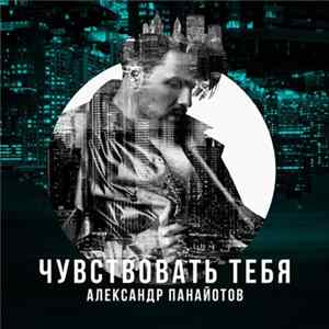 Download Александр Панайотов - Чувствовать Тебя