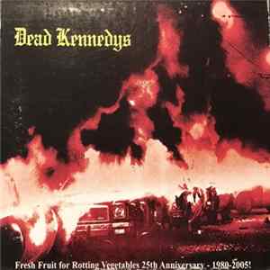 Download Dead Kennedys - Fresh Fruit For Rotting Vegetables (Special 25th Anniversary Edition)