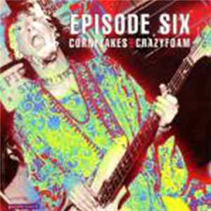 Download Episode Six - Cornflakes And Crazyfoam