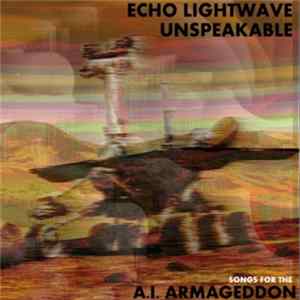 Download Echo Lightwave Unspeakable - Songs For The A.I. Armageddon