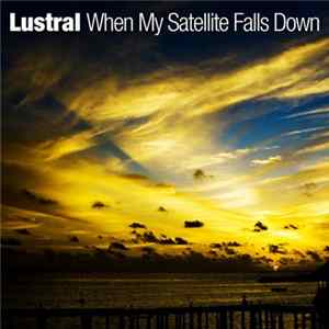 Download Lustral - When My Satellite Falls Down