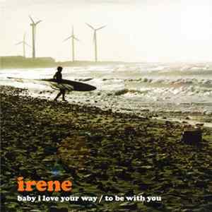 Download Irene - Baby I Love Your Way / To Be With You