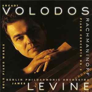 Download Rachmaninoff – Arcadi Volodos, James Levine , Berliner Philharmoniker - Piano Concerto No. 3 • Solo Piano Works