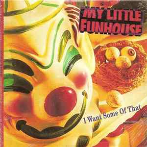 Download My Little Funhouse - I Want Some Of That