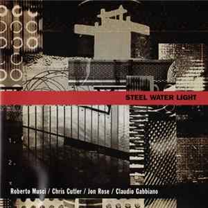 Download Roberto Musci / Chris Cutler / Jon Rose / Claudio Gabbiani - Steel Water Light