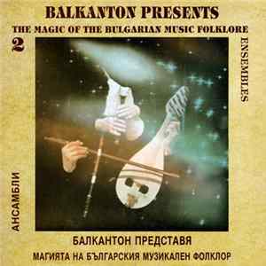 Download Various - Balkanton Presents The Magic Of The Bulgarian Music Folklore 2, Ensembles = Балкантон Представя Магията На Българския Музикален Фолклор 2, Ансамбли