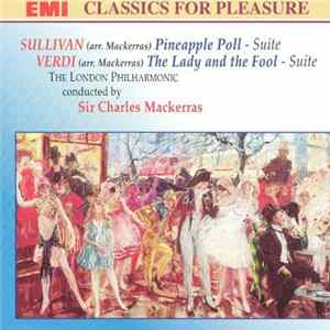 Download Sullivan - Verdi - The London Philharmonic Conducted By Sir Charles Mackerras - Pineapple Poll / The Lady And The Fool