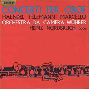 Download Haendel, Telemann, Marcello, Orchestra Da Camera Wührer, Heinz Nordbruch - Concerti Per Oboe