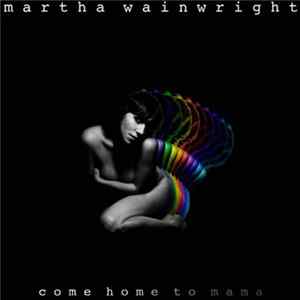 Download Martha Wainwright - Come Home To Mama