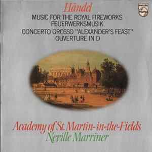 Download Händel - Academy Of St. Martin-in-the-Fields, Neville Marriner - Music For The Royal Fireworks / Concerto Grosso "Alexander's Feast" / Ouverture In D