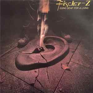 Download Fischer-Z - Going Deaf For A Living