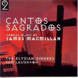 Download James MacMillan / The Elysian Singers, Sam Laughton - Cantos Sagrados: Choral Music By James Macmillan