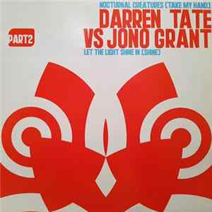 Download Darren Tate Vs Jono Grant - Nocturnal Creatures [Take My Hand] / Let The Light Shine In [Shine] - Part 2