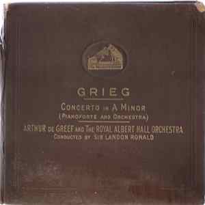 Download Grieg - Arthur De Greef And The Royal Albert Hall Orchestra Conducted By Sir Landon Ronald - Concerto In A Minor (Pianoforte And Orchestra)