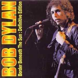 Download Bob Dylan - Border Beneath The Sun : Definitive Edition
