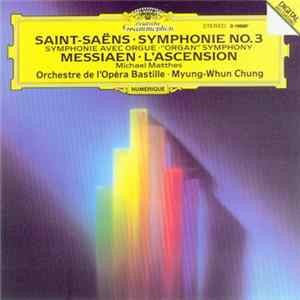 Download Saint-Saëns / Messiaen - Michael Matthes, Orchestre De L'Opéra Bastille · Myung-Whun Chung - Symphonie No. 3 (Symphonie Avec Orgue · “Organ” Symphony) / L'Ascension