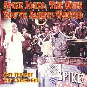 Download Spike Jones - The Ones You've Always Wanted (But Thought You'd Never Get)
