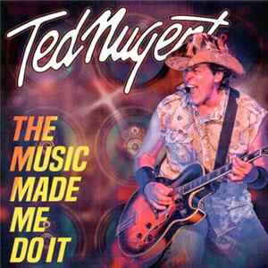 Download Ted Nugent - The Music Made Me Do It