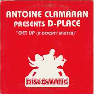 Download Antoine Clamaran Presents D-Place - Get Up (It Doesn't Matter)
