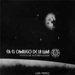 Download Luis Perez - En El Ombligo De La Luna (Música De Autoreflexión)