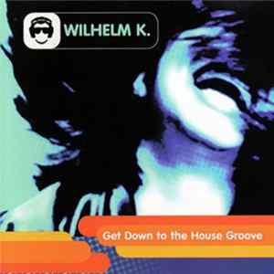 Download Wilhelm K - Get Down To The House Groove