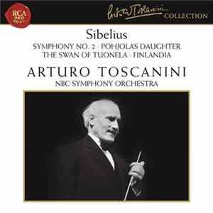 Download Sibelius, Arturo Toscanini, NBC Symphony Orchestra - Symphony No. 2 • Pohjola's Daughter • The Swan Of Tuonela • Finlandia