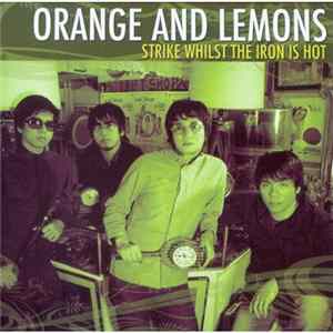 Download Orange And Lemons - Strike Whilst The Iron Is Hot