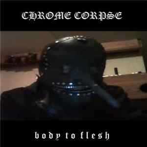 Download Chrome Corpse - Body To Flesh