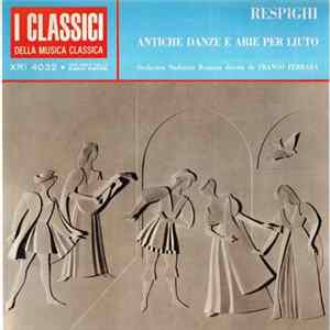 Download Ottorino Respighi / Orchestra Sinfonica Di Roma · Franco Ferrara - Antiche Danze ed Arie per Liuto - Ancient Airs and Dances