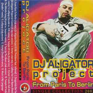 Download DJ Aligator Project - From Paris To Berlin - Single Collection 2005